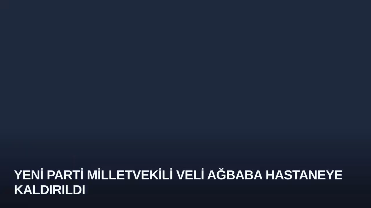 Yeni Parti Milletvekili Veli Ağbaba Hastaneye Kaldırıldı