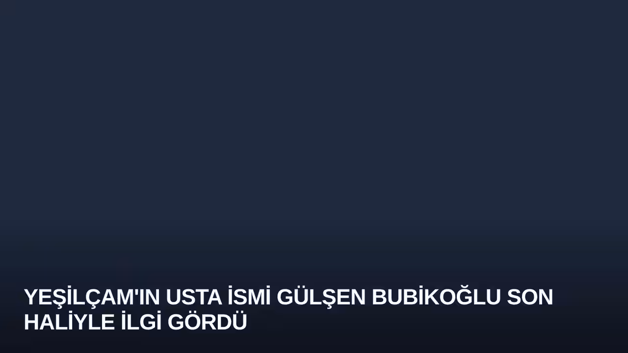 Yeşilçam'ın Usta İsmi Gülşen Bubikoğlu Son Haliyle İlgi Gördü