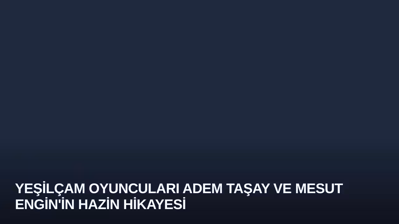 Yeşilçam Oyuncuları Adem Taşay ve Mesut Engin'in Hazin Hikayesi