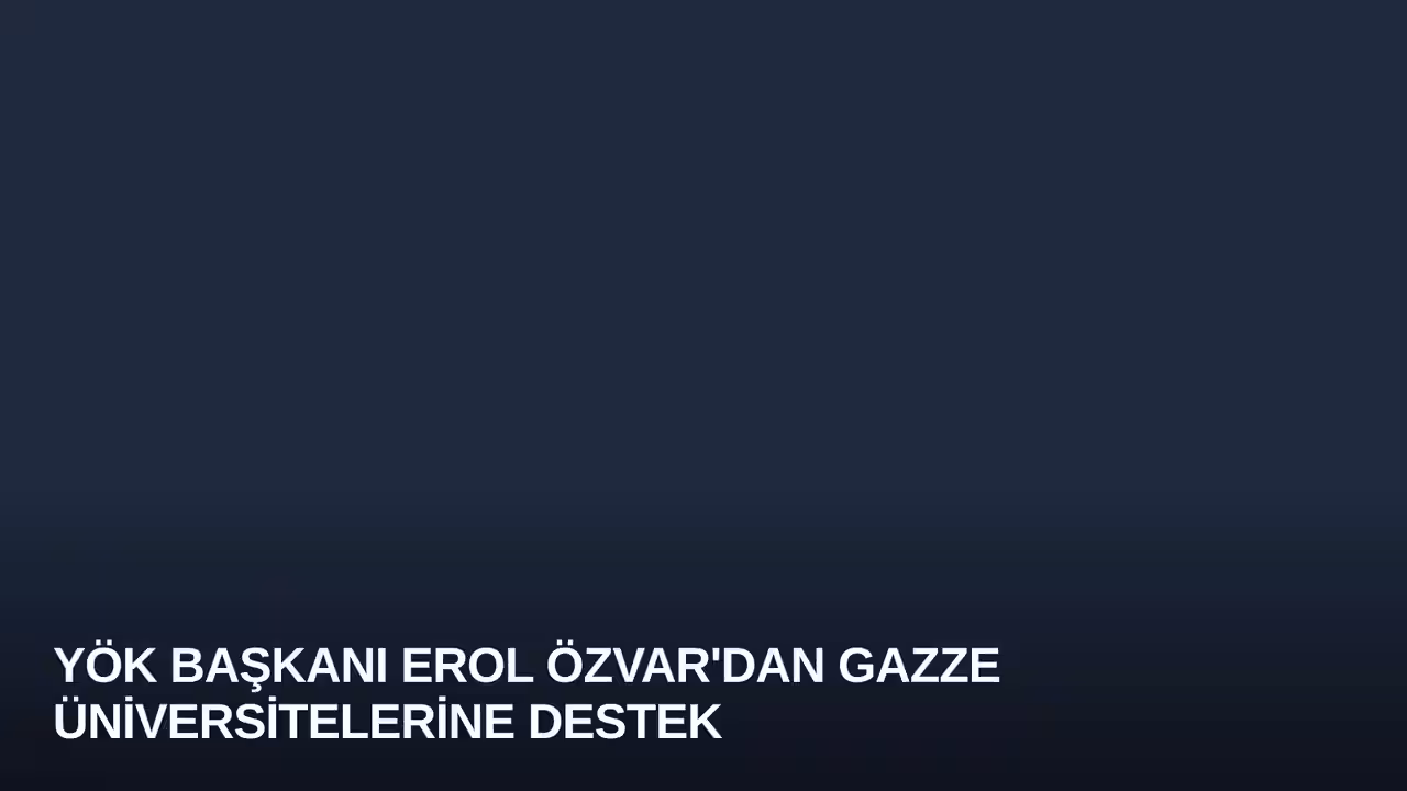 YÖK Başkanı Erol Özvar'dan Gazze Üniversitelerine Destek