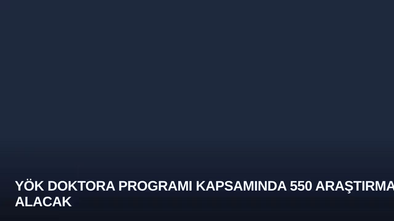 YÖK Doktora Programı Kapsamında 550 Araştırmacı Alacak