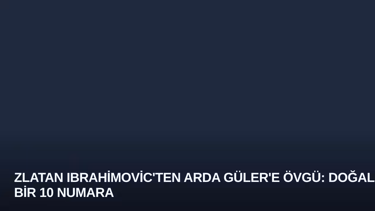 Zlatan Ibrahimovic'ten Arda Güler'e Övgü: Doğal Bir 10 Numara