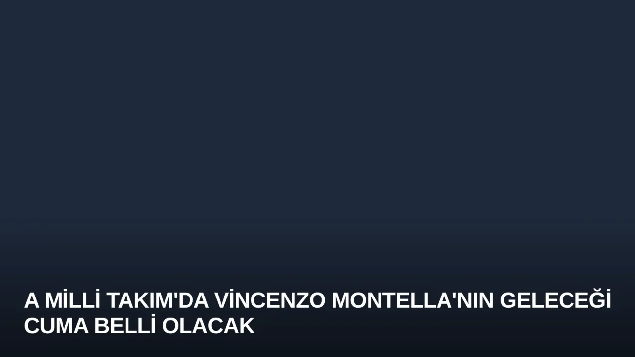 A Milli Takım'da Vincenzo Montella'nın Geleceği Cuma Belli Olacak