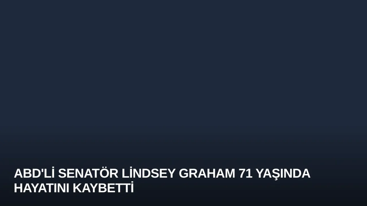 ABD'li Senatör Lindsey Graham 71 Yaşında Hayatını Kaybetti
