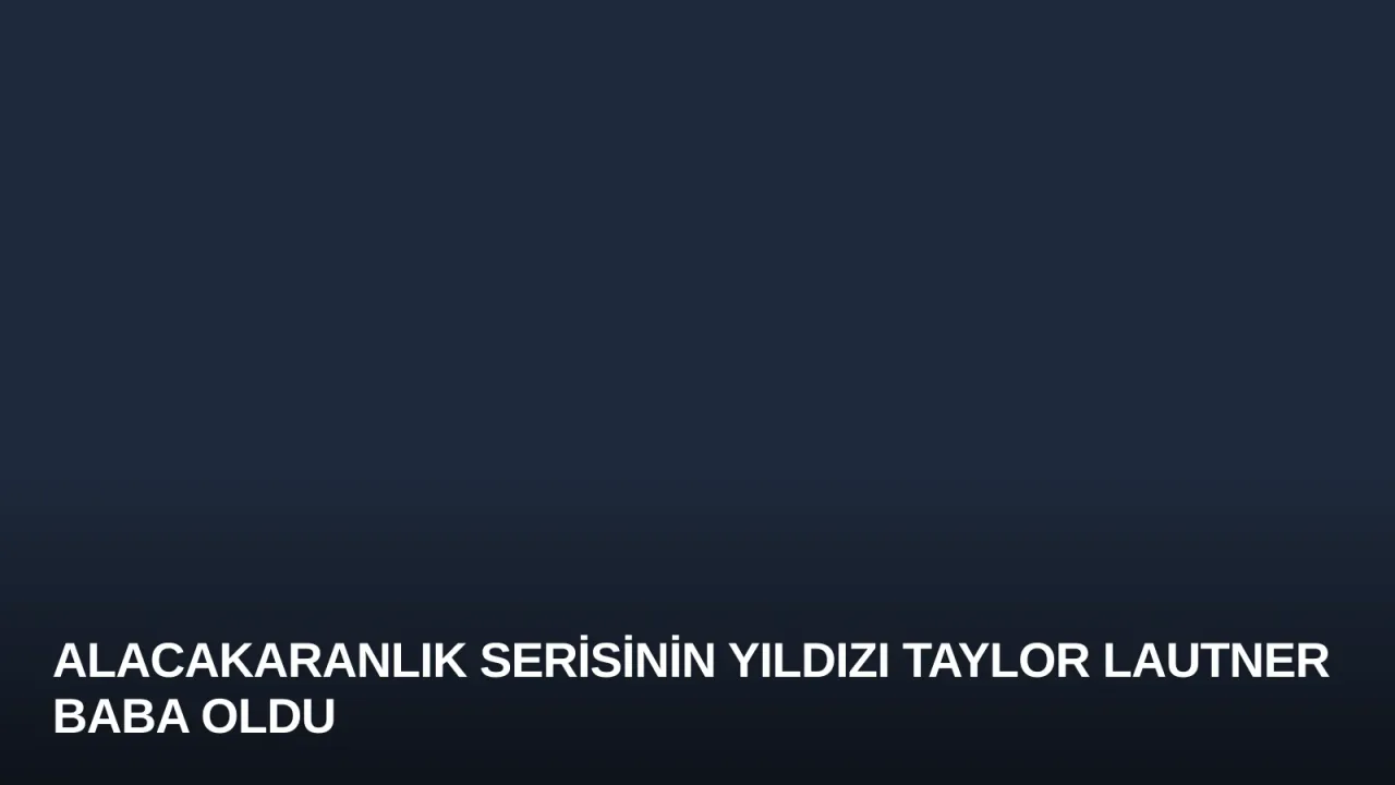Alacakaranlık Serisinin Yıldızı Taylor Lautner Baba Oldu