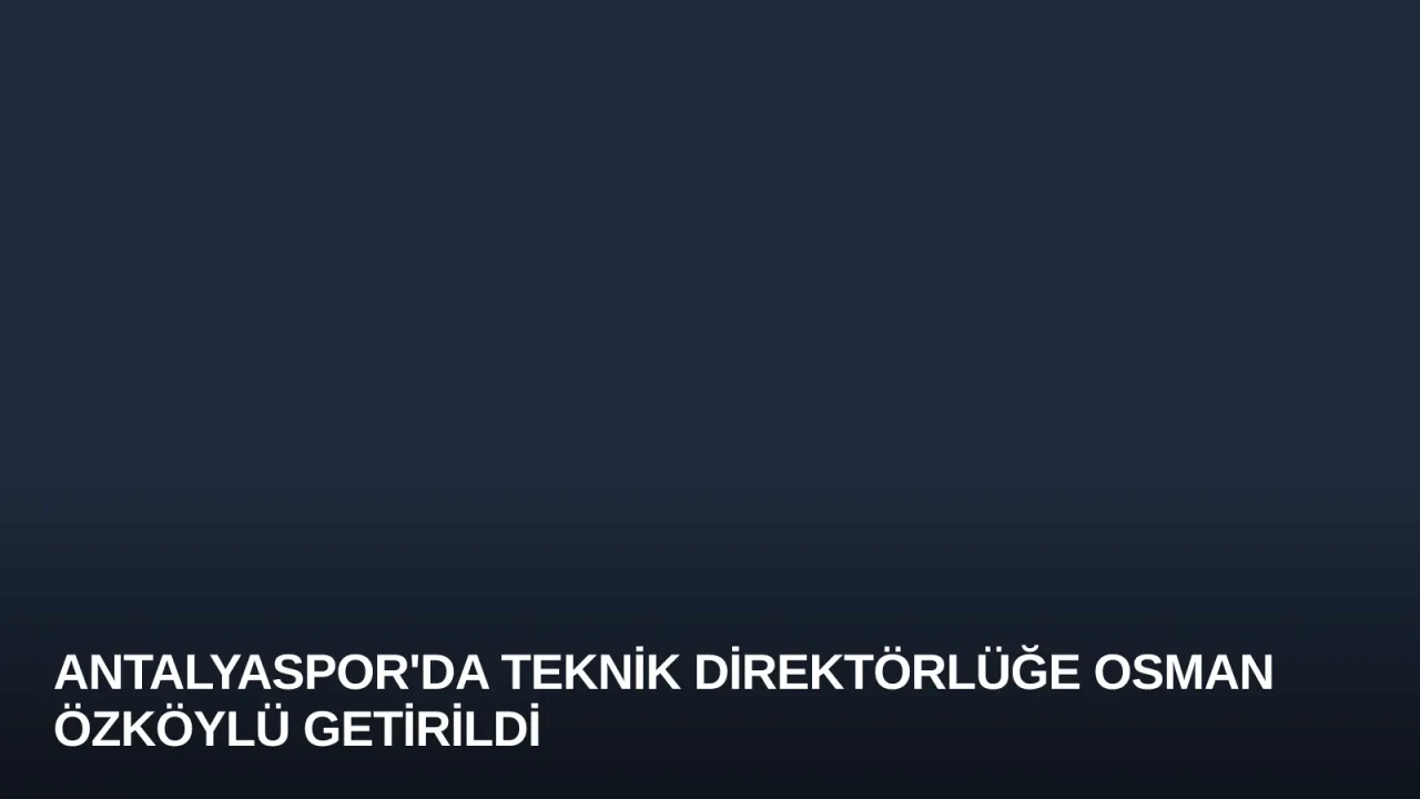 Antalyaspor'da Teknik Direktörlüğe Osman Özköylü Getirildi