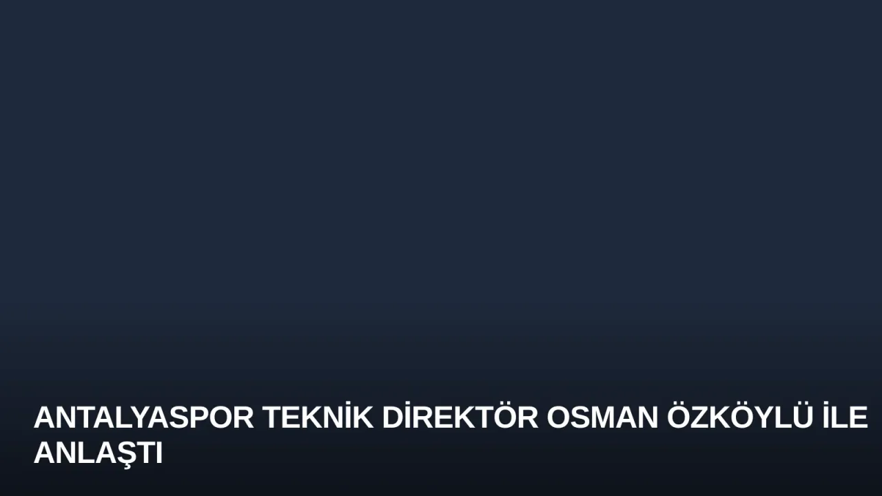 Antalyaspor Teknik Direktör Osman Özköylü ile Anlaştı