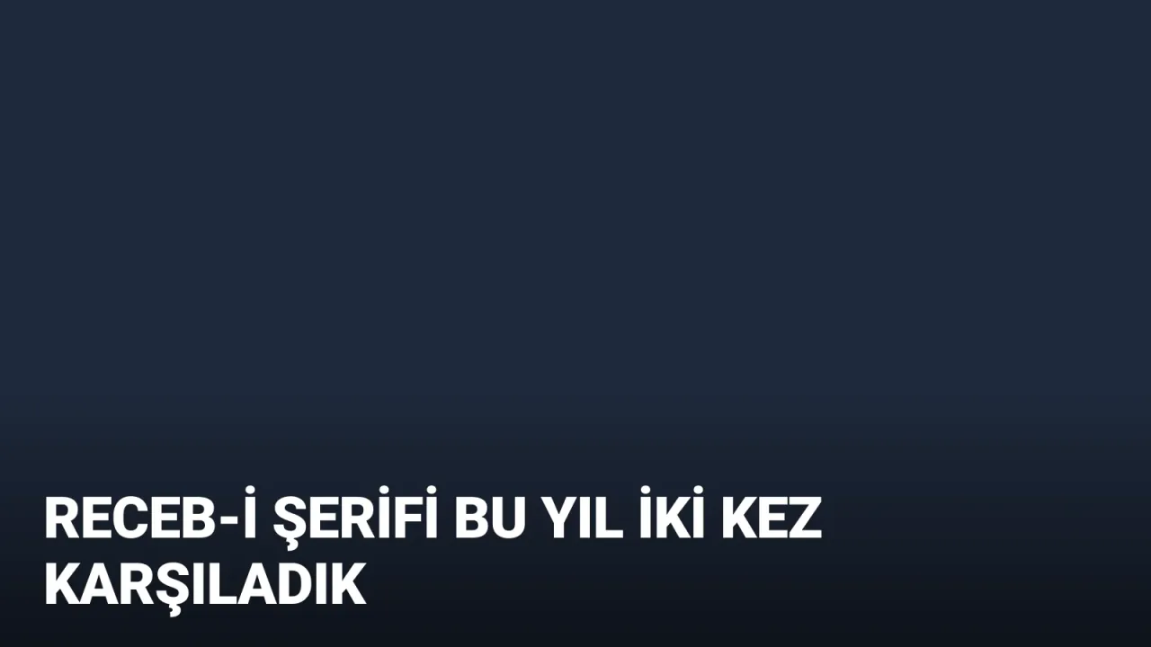 Receb-i Şerifi bu yıl 2. kez karşıladık!