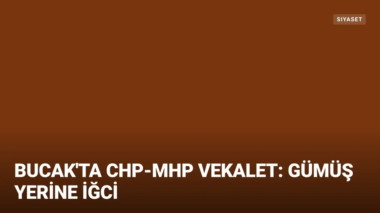 Bucak'ta Örnek Siyasi Nezaket: Chp'li Gümüş Yerine Mhp'li İğci Vekalet Edecek