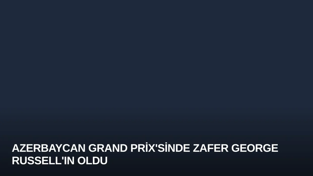 Azerbaycan Grand Prix'sinde Zafer George Russell'ın Oldu