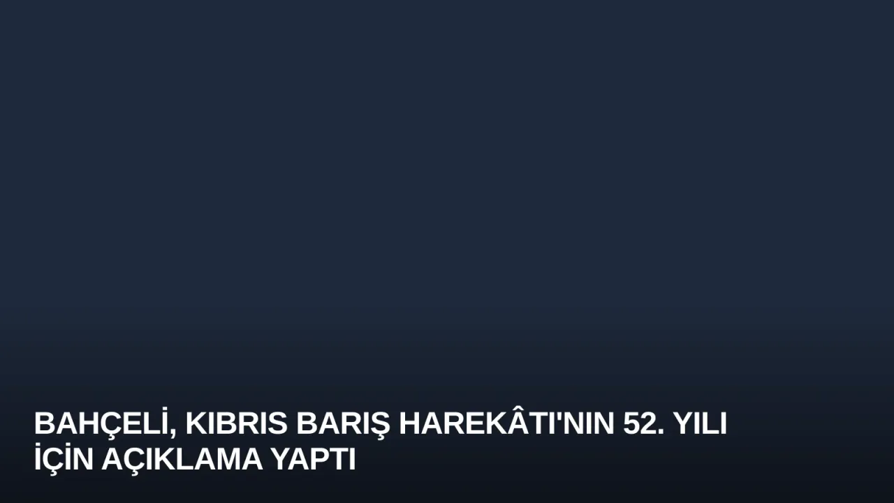 Bahçeli, Kıbrıs Barış Harekâtı'nın 52. Yılı İçin Açıklama Yaptı