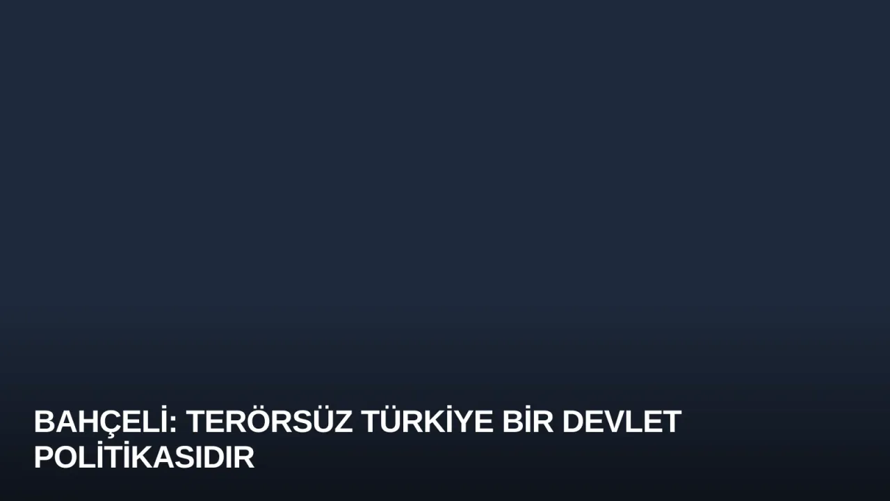 Bahçeli: Terörsüz Türkiye Bir Devlet Politikasıdır