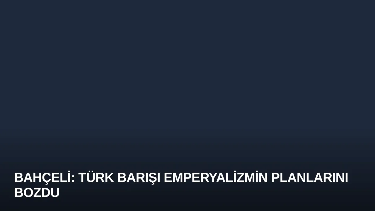 Bahçeli: Türk Barışı Emperyalizmin Planlarını Bozdu