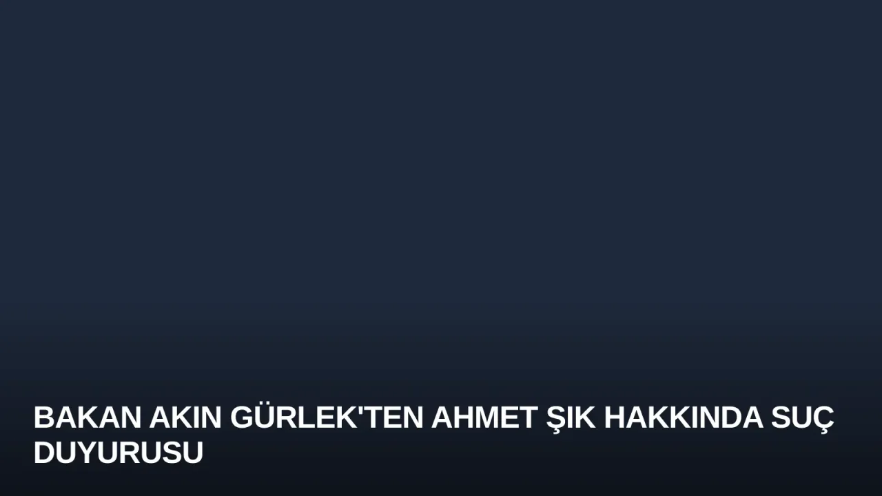 Bakan Akın Gürlek'ten Ahmet Şık Hakkında Suç Duyurusu
