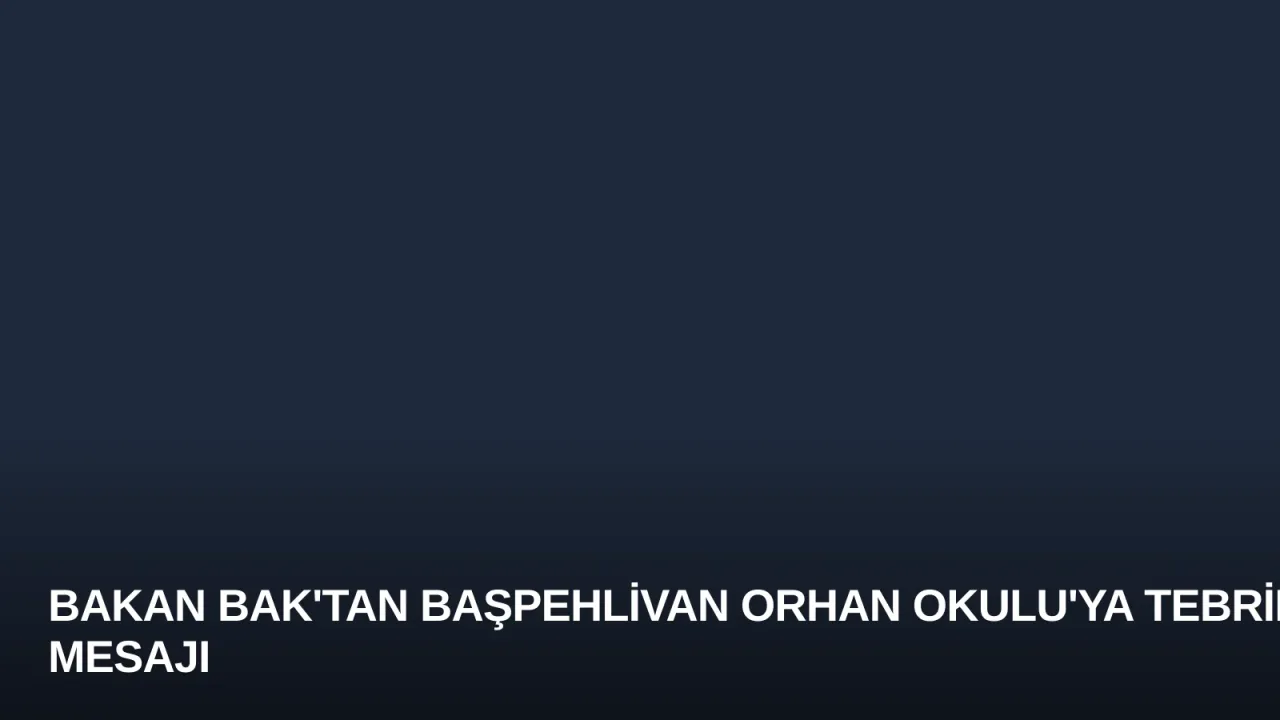 Bakan Bak'tan Başpehlivan Orhan Okulu'ya Tebrik Mesajı