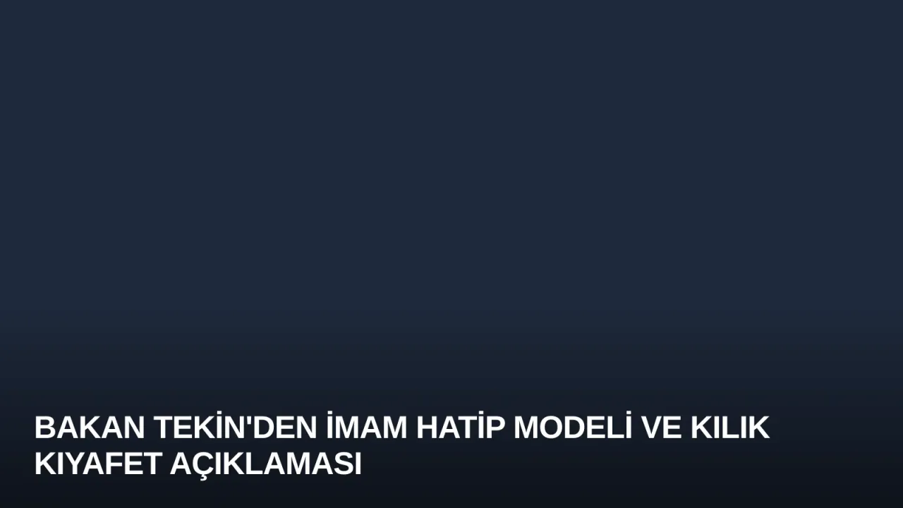 Bakan Tekin'den İmam Hatip Modeli ve Kılık Kıyafet Açıklaması