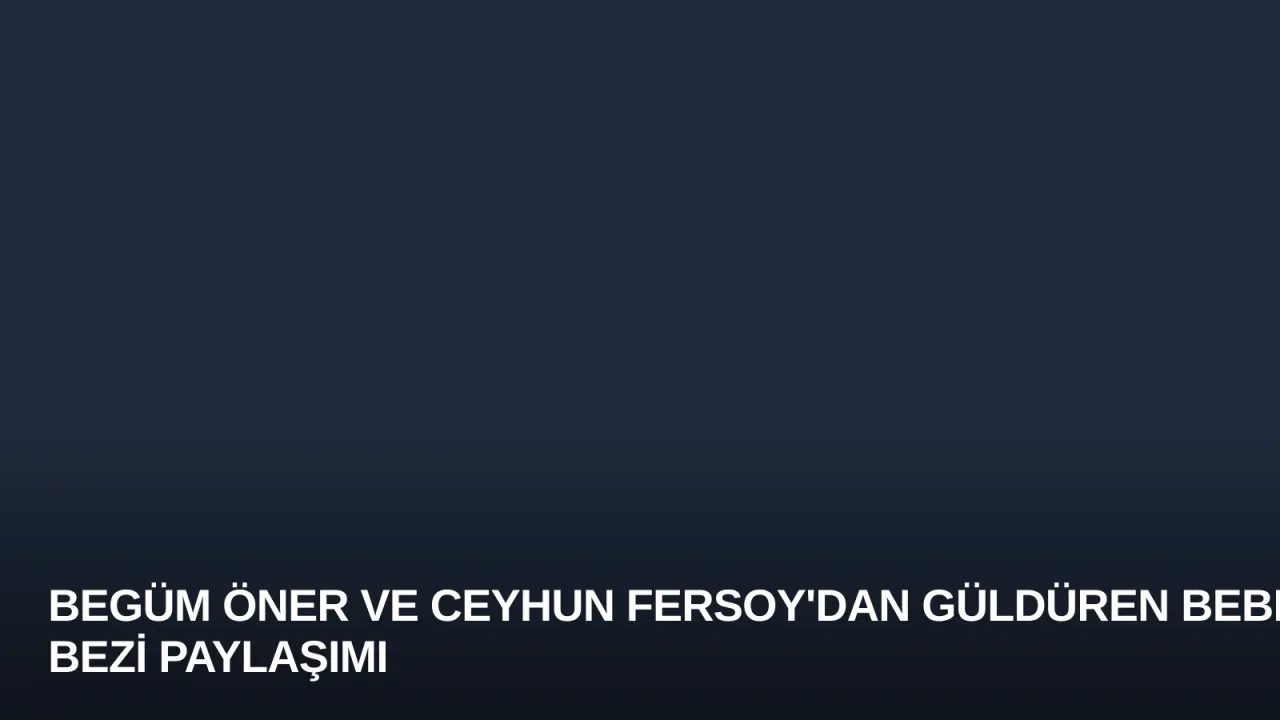 Begüm Öner ve Ceyhun Fersoy'dan Güldüren Bebek Bezi Paylaşımı