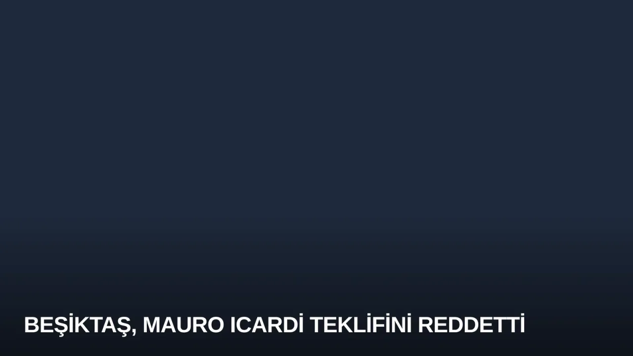 Beşiktaş, Mauro Icardi Teklifini Reddetti