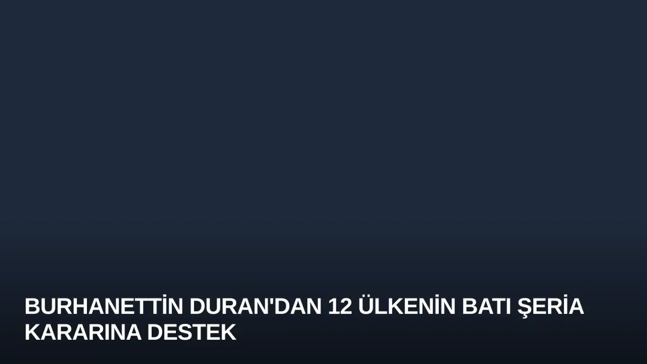 Burhanettin Duran'dan 12 Ülkenin Batı Şeria Kararına Destek