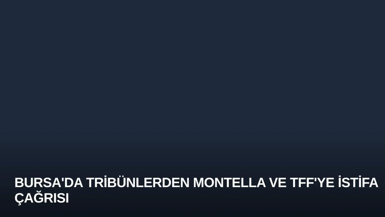 Bursa'da Tribünlerden Montella ve TFF'ye İstifa Çağrısı