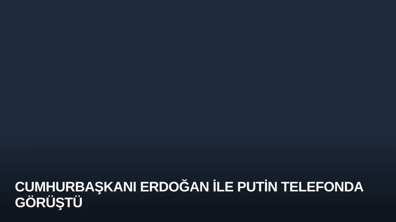 Cumhurbaşkanı Erdoğan ile Putin Telefonda Görüştü