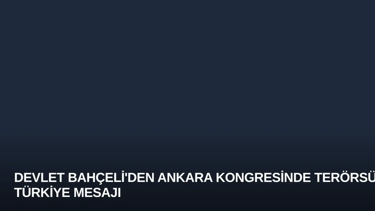 Devlet Bahçeli'den Ankara Kongresinde Terörsüz Türkiye Mesajı