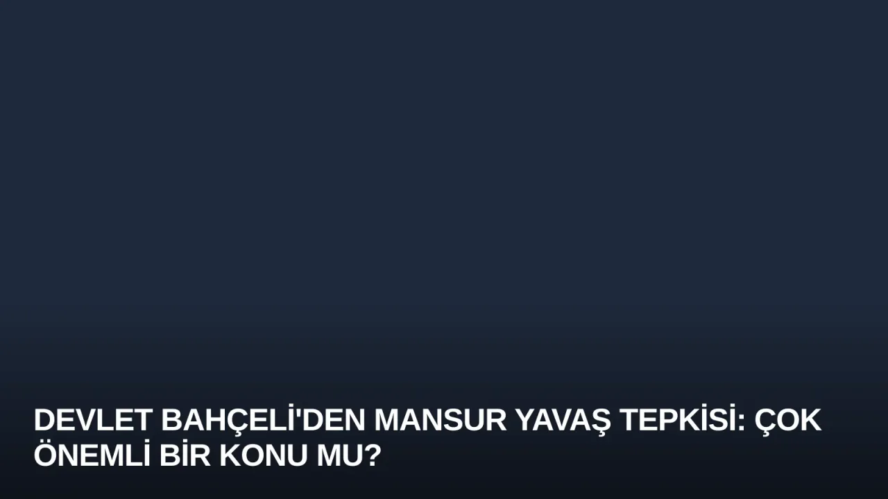 Devlet Bahçeli'den Mansur Yavaş Tepkisi: Çok Önemli Bir Konu mu?