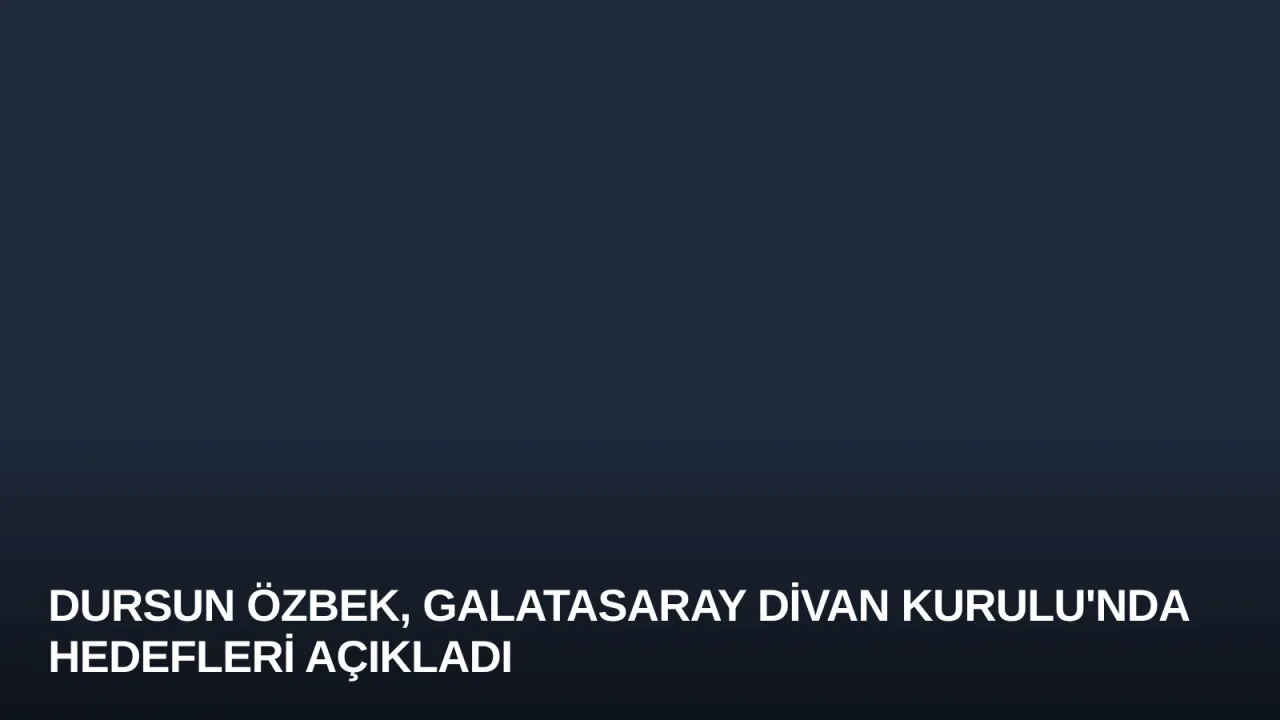 Dursun Özbek, Galatasaray Divan Kurulu'nda Hedefleri Açıkladı