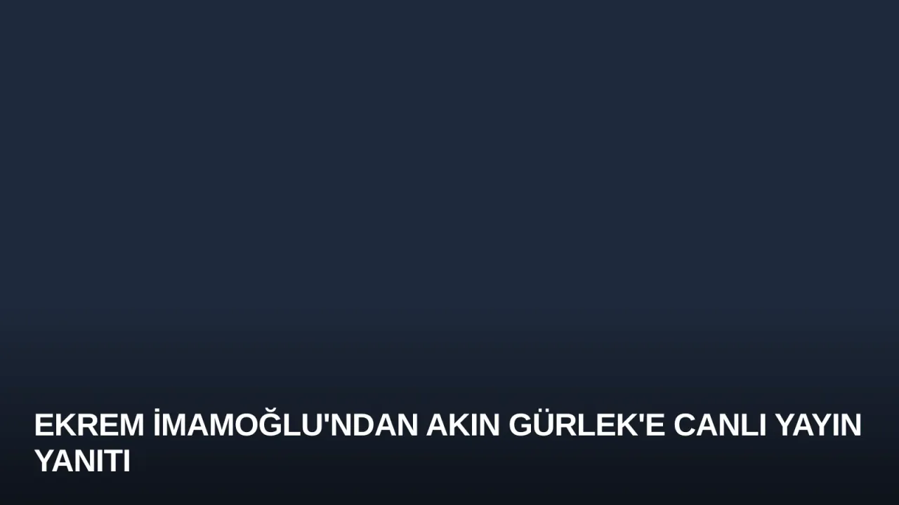 Ekrem İmamoğlu'ndan Akın Gürlek'e Canlı Yayın Yanıtı
