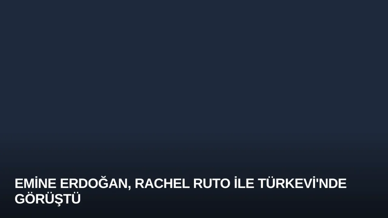 Emine Erdoğan, Rachel Ruto ile Türkevi'nde Görüştü