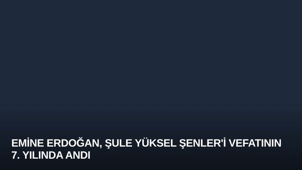 Emine Erdoğan, Şule Yüksel Şenler'i Vefatının 7. Yılında Andı