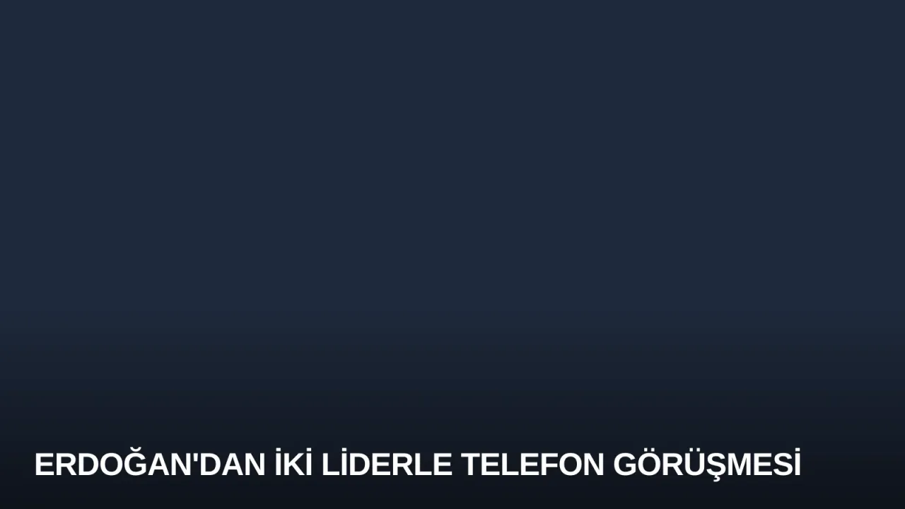 Erdoğan'dan İki Liderle Telefon Görüşmesi