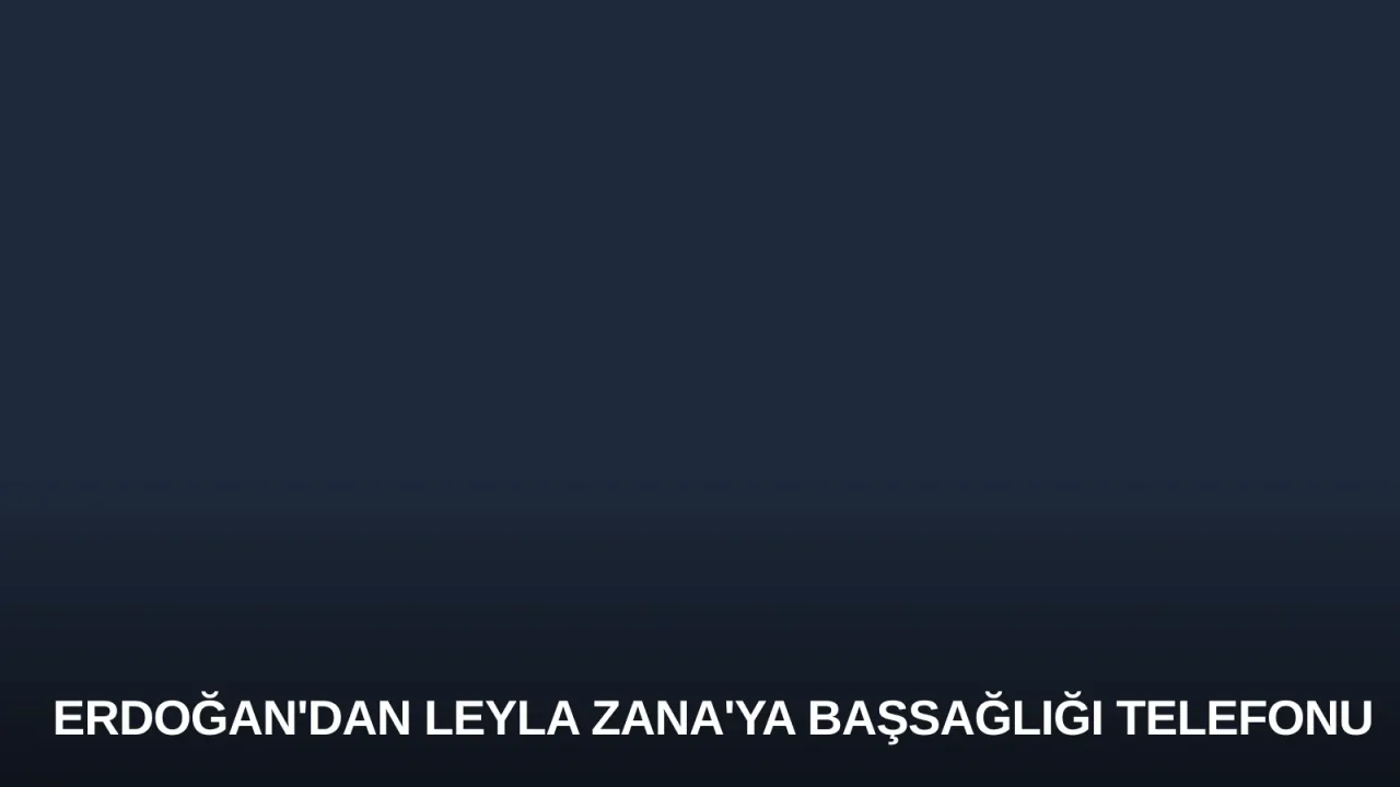 Erdoğan'dan Leyla Zana'ya Başsağlığı Telefonu