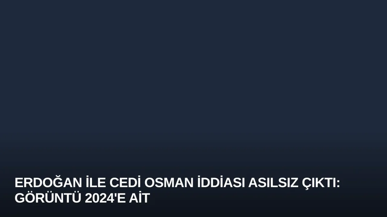 Erdoğan ile Cedi Osman İddiası Asılsız Çıktı: Görüntü 2024'e Ait