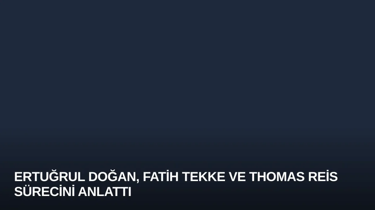 Ertuğrul Doğan, Fatih Tekke ve Thomas Reis Sürecini Anlattı