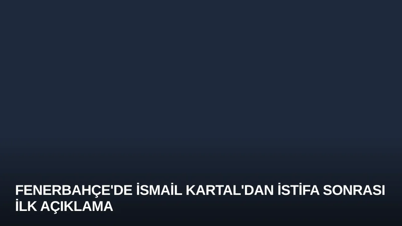Fenerbahçe'de İsmail Kartal'dan İstifa Sonrası İlk Açıklama