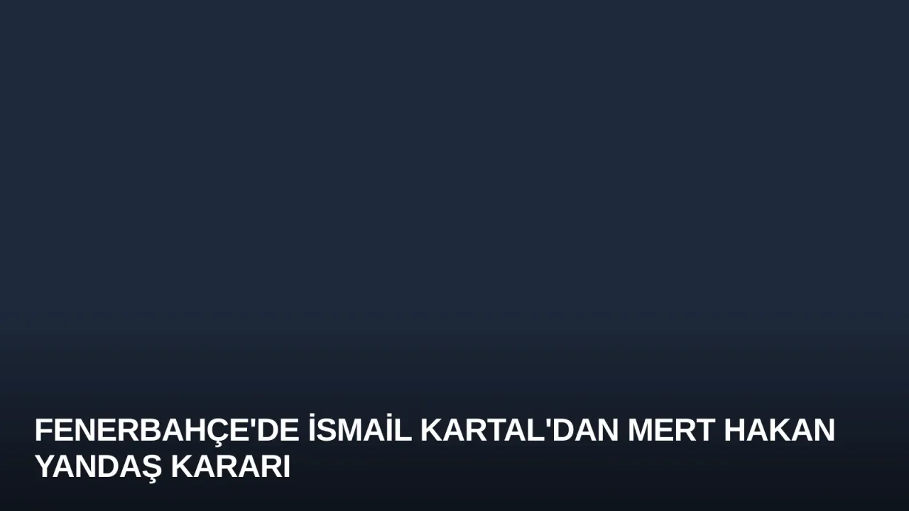 Fenerbahçe'de İsmail Kartal'dan Mert Hakan Yandaş Kararı