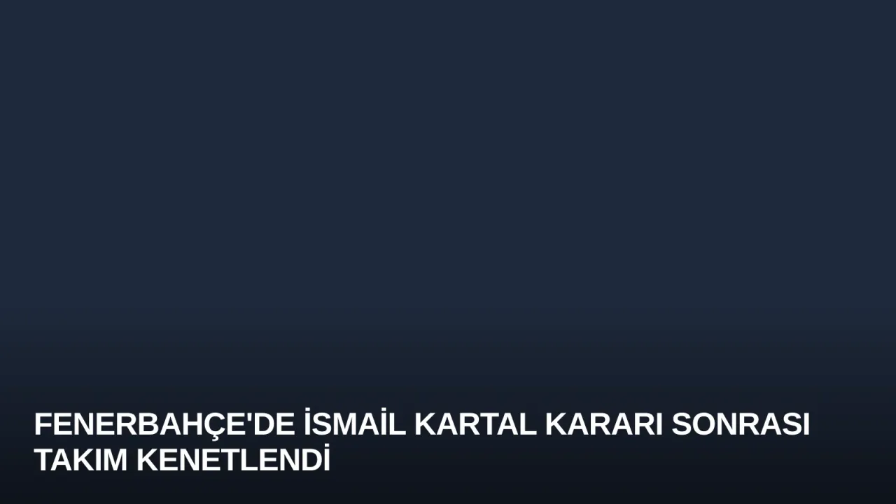 Fenerbahçe'de İsmail Kartal Kararı Sonrası Takım Kenetlendi