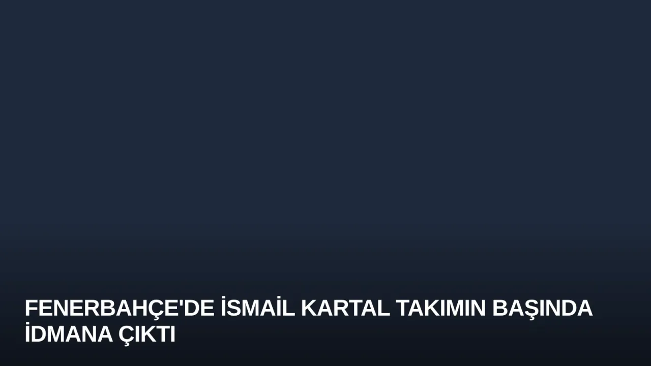 Fenerbahçe'de İsmail Kartal Takımın Başında İdmana Çıktı