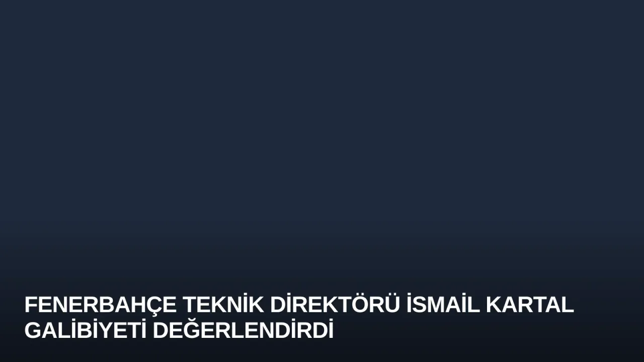 Fenerbahçe Teknik Direktörü İsmail Kartal Galibiyeti Değerlendirdi