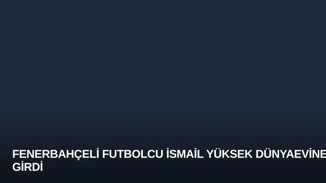 Fenerbahçeli Futbolcu İsmail Yüksek Dünyaevine Girdi