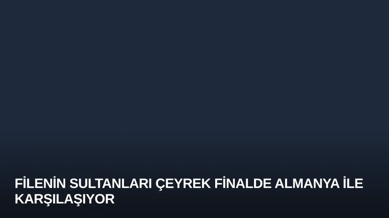 Filenin Sultanları Çeyrek Finalde Almanya ile Karşılaşıyor