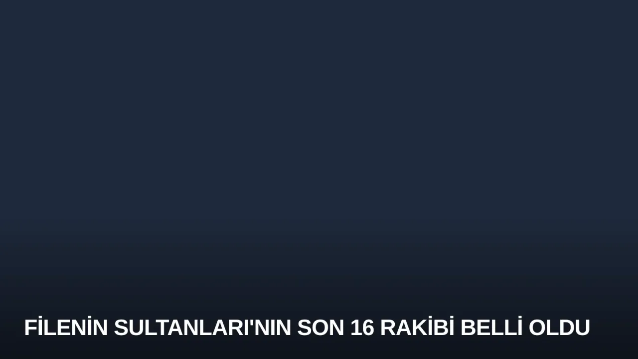 Filenin Sultanları'nın Son 16 Rakibi Belli Oldu
