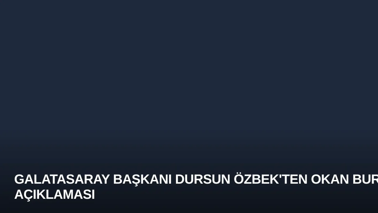 Galatasaray Başkanı Dursun Özbek'ten Okan Buruk Açıklaması