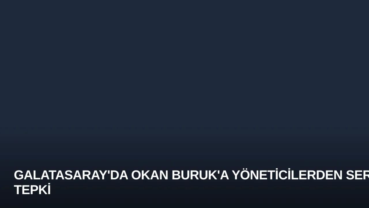 Galatasaray'da Okan Buruk'a Yöneticilerden Sert Tepki