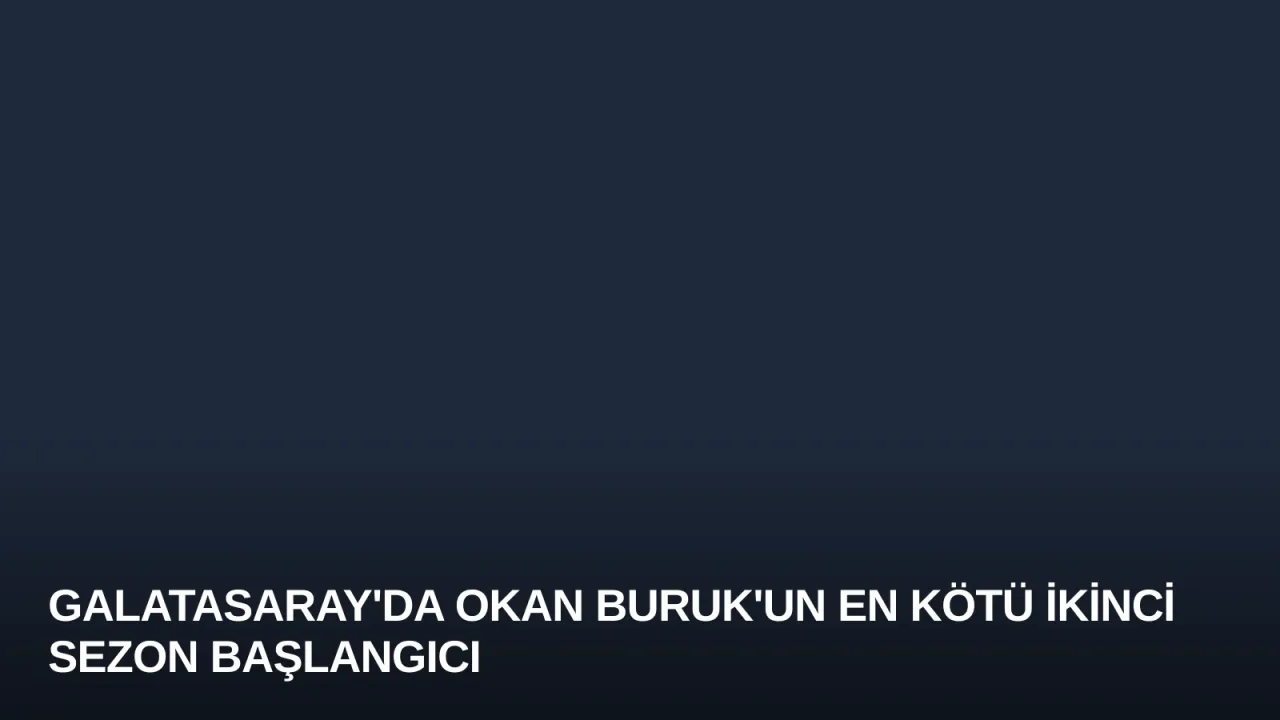 Galatasaray'da Okan Buruk'un En Kötü İkinci Sezon Başlangıcı