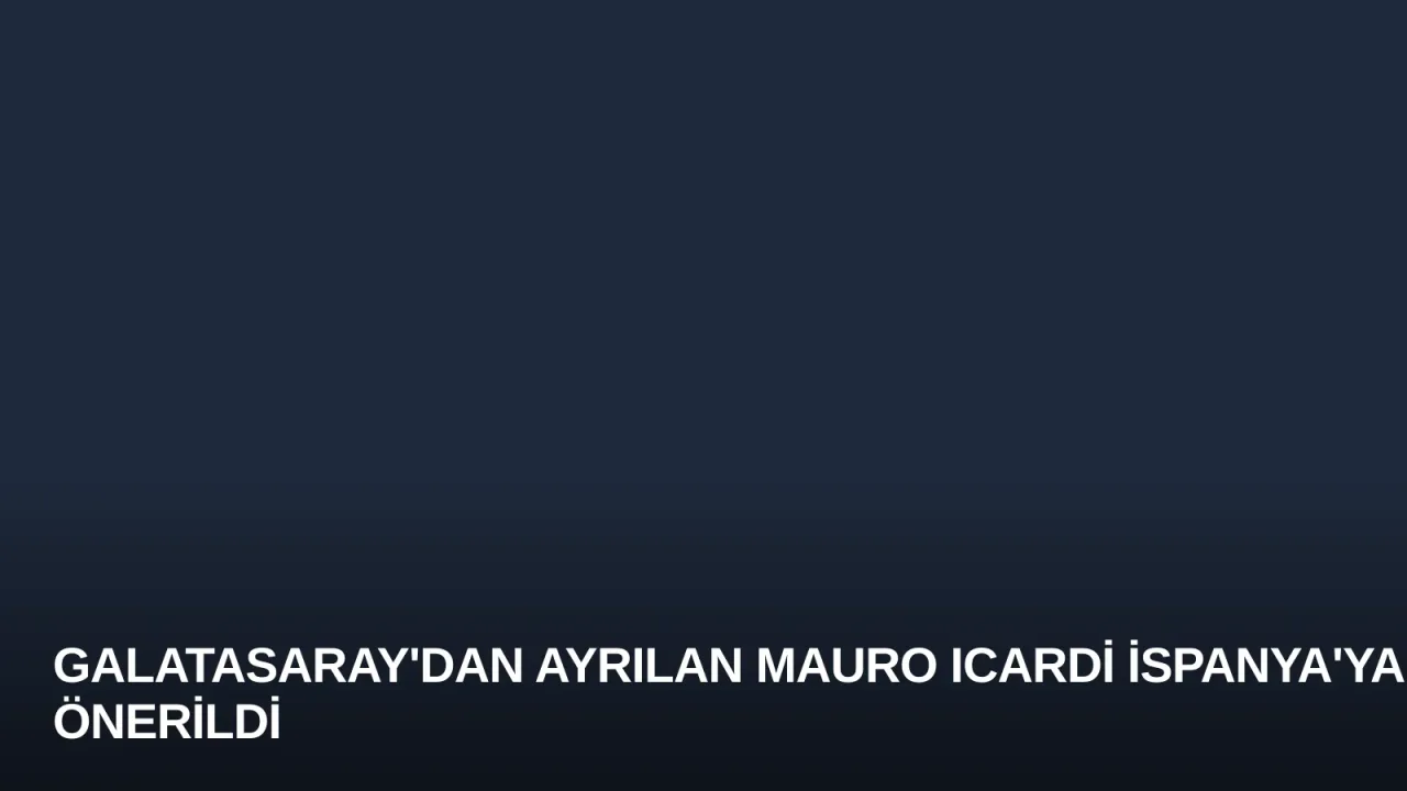 Galatasaray'dan Ayrılan Mauro Icardi İspanya'ya Önerildi