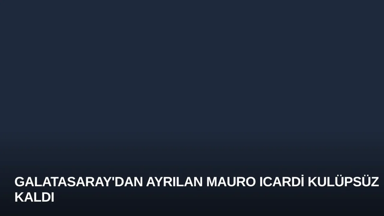 Galatasaray'dan Ayrılan Mauro Icardi Kulüpsüz Kaldı
