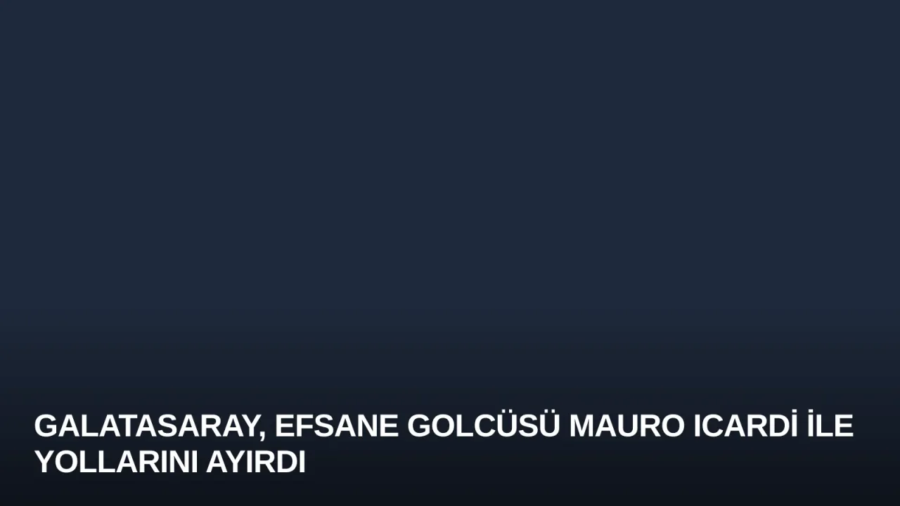 Galatasaray, Efsane Golcüsü Mauro Icardi ile Yollarını Ayırdı