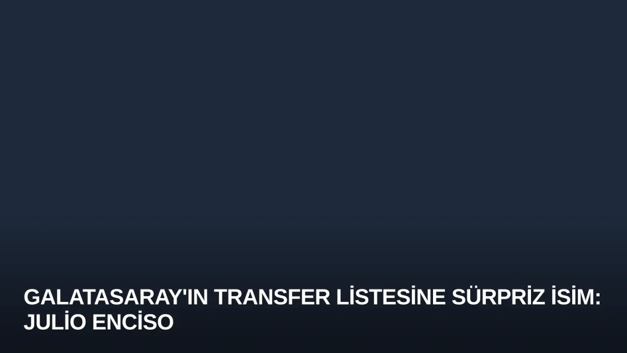 Galatasaray'ın Transfer Listesine Sürpriz İsim: Julio Enciso